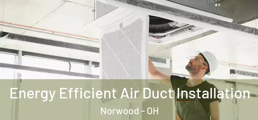  Energy Efficient Air Duct Installation Norwood - OH
