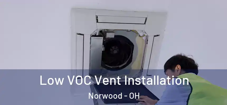  Low VOC Vent Installation Norwood - OH